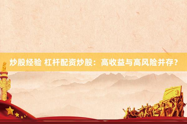 炒股经验 杠杆配资炒股：高收益与高风险并存？