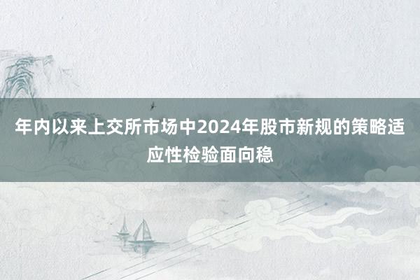 年内以来上交所市场中2024年股市新规的策略适应性检验面向稳