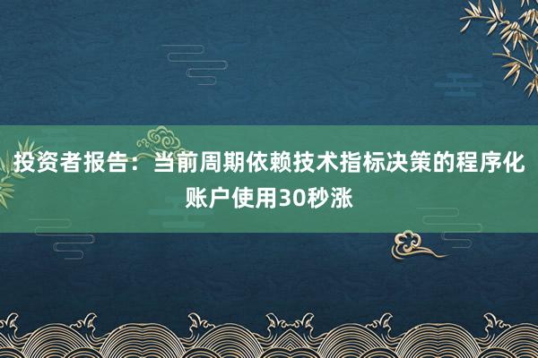 投资者报告：当前周期依赖技术指标决策的程序化账户使用30秒涨